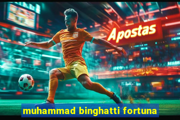 muhammad binghatti fortuna